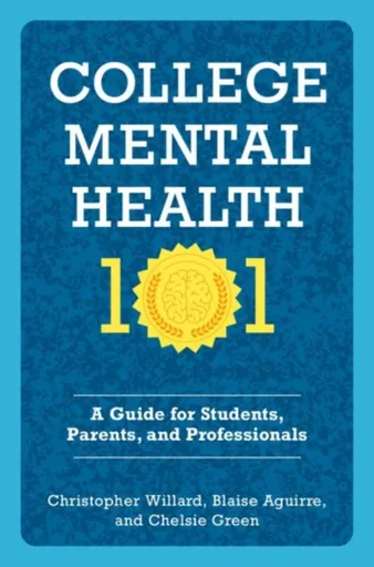 College Mental Health 101 - Blaise  Aguirre, Christopher  Willard, Chelsie  Green