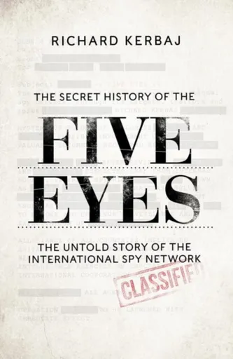 The Secret History of the Five Eyes - Richard Kerbaj