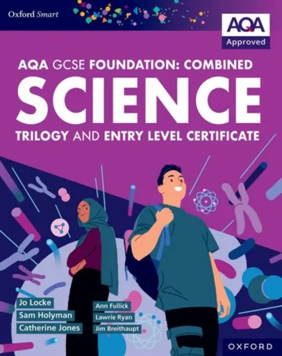 Oxford Smart AQA GCSE Sciences (Foundation): Combined Science Trilogy and Entry Level Certificate Student Book - Ann Fullick, Jo Locke, Lawrie Ryan, J