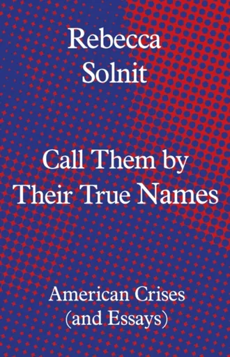 Call Them by Their True Names - Solnit Rebecca