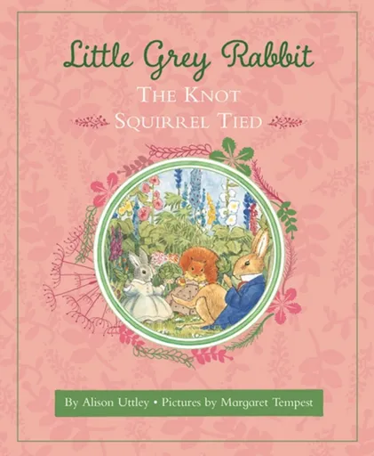 Little Grey Rabbit: The Knot Squirrel Tied - The Alison Uttley Literary Property Trust and the Trustees of the Estate of the Late Margaret Mary