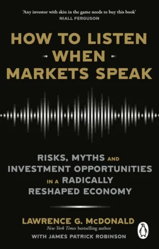 How to Listen When Markets Speak - James Robinson, Lawrence McDonald