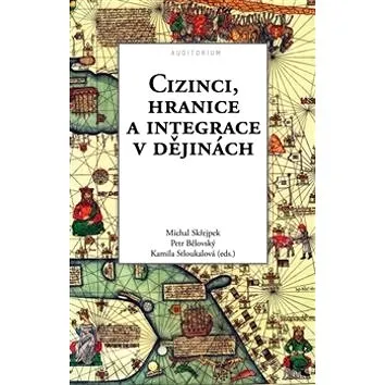 Cizinci, hranice a integrace v dějinách (978-80-87284-62-9)