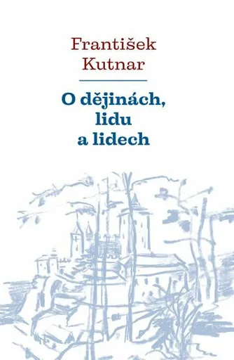 O dějinách, lidu a lidech - František Kutnar
