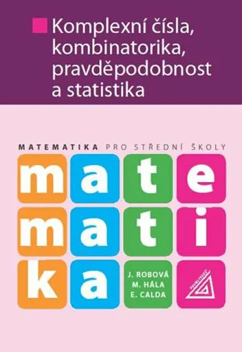 Matematika pro SŠ – Komplexní čísla, kombinatorika, pravděpodobnost a statistika - Emil Calda, Melichar Hála, Robová J.