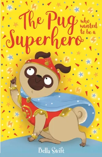 The Pug who wanted to be a Superhero - Bella Swift, Maisie Gardener