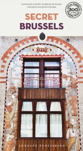 Secret Brussels Guide - Isabelle De Pange, Nathalie Capart, Jean-Jacques Evrard