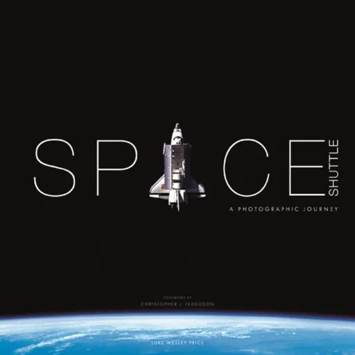 Space Shuttle: A Photographic Journey - Luke Wesley Price