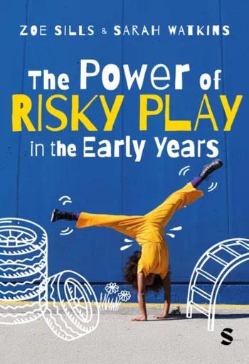 The Power of Risky Play in the Early Years - Sarah Watkins, Zoe sills