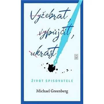 Vyžebrat, vypůjčit, ukrást: Život spisovatele (978-80-7438-236-9)