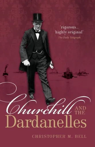 Churchill and the Dardanelles - Christopher M. Bell