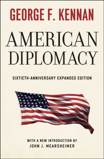 American Diplomacy â€“ Sixtiethâ€“Anniversary Expanded Edition - John J. Mearsheimer, George F.  Kennan