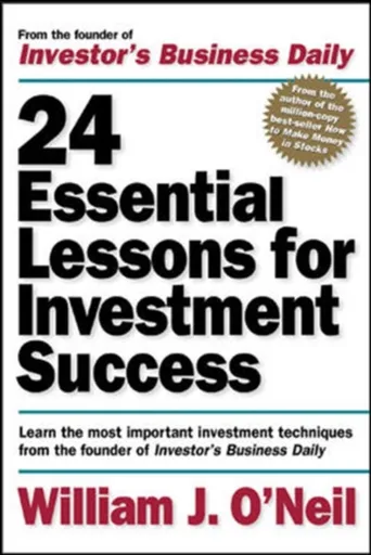 24 Essential Lessons for Investment Success: Learn the Most Important Investment Techniques from the Founder of Investor's Business Daily - William O'