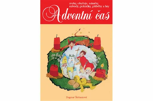 Adventní čas - zvyky, obyčeje, náměty, návody,pohádky, příběhy a hry - Dagmar Šottnerová