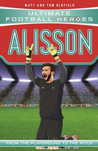 Ultimate Football Heroes: Alisson (Super Stoppers 3) - Tom & Matt Oldfield, Ultimate Football Heroes