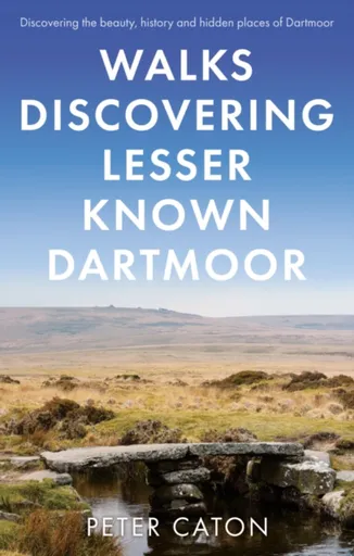Walks Discovering Lesser Known Dartmoor - Peter Caton