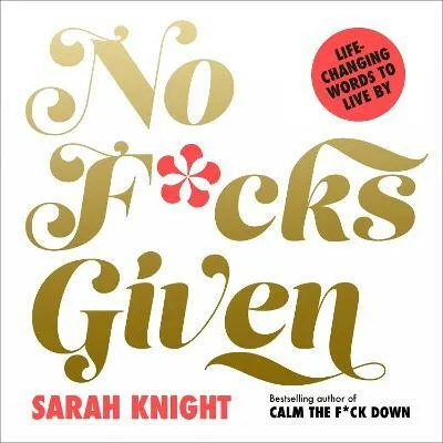 No F*cks Given: Life-Changing Words to  Live By - Sarah Knight