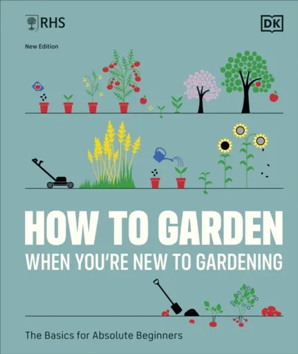 RHS How to Garden When You're New to Gardening - DK