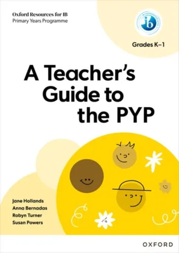 Oxford Resources for IB: A Teacher's Guide to the PYP (Grades K-1) - Robyn Turner, Susan Powers, Anna Bernadas, Jane Hollands