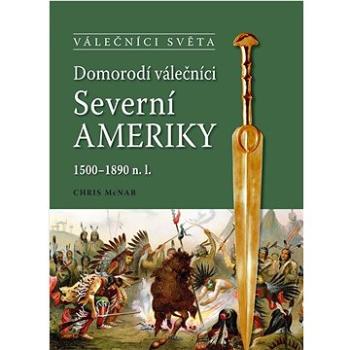 Domorodí válečníci Severní Ameriky: 1500-1890 n.l. (978-80-206-1297-7)