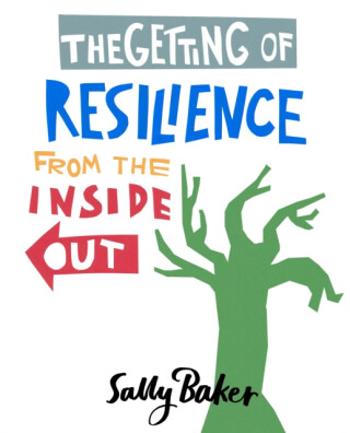 The Getting of Resilience from the Inside Out - Sally Baker