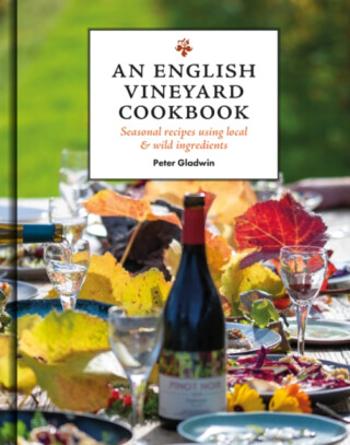 An English Vineyard Cookbook - The Gladwin Family