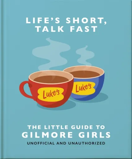 Life's Short, Talk Fast: The Little Guide to Gilmore Girls - OH