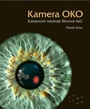 Kamera OKO. Kamerové nástroje filmové řeči - Marek Jícha