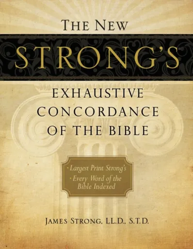 The New Strong's Exhaustive Concordance of the Bible - James Strong