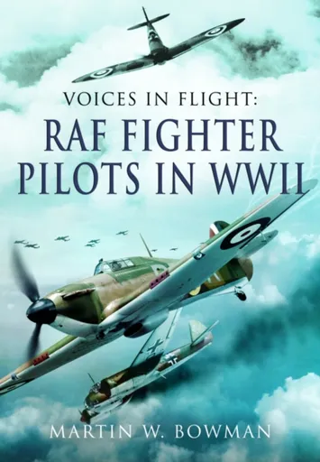 Voices in Flight - RAF Fighter Pilots in WWII - Martin W. Bowman