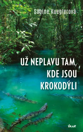 Už neplavu tam, kde jsou krokodýli - Sabine Kueglerová