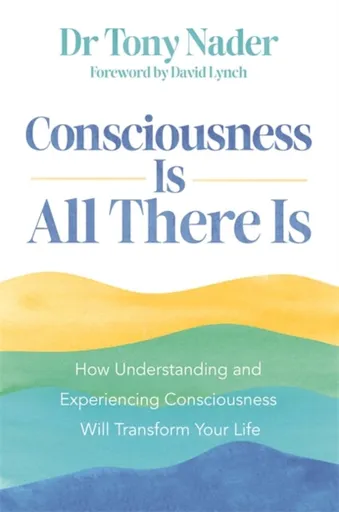 Consciousness Is All There Is - Tony Nader