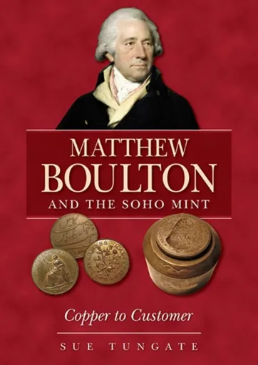 Matthew Boulton and the Soho Mint - Sue Tungate