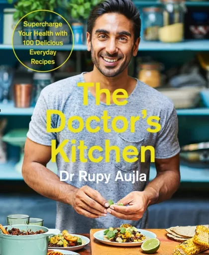 The Doctorâ€™s Kitchen: Supercharge your health with 100 delicious everyday recipes - Dr Rupy Aujla