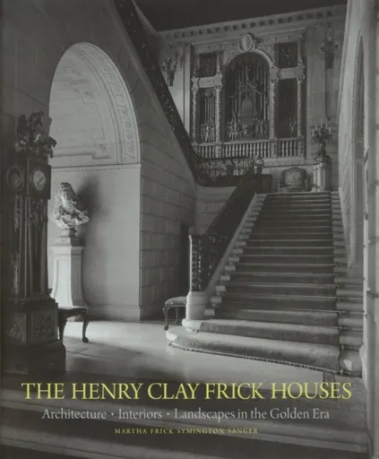 The Henry Clay Frick Houses - Martha Frick Symington Sanger, Wendell Garrett