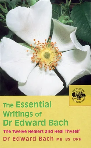 The Essential Writings of Dr Edward Bach - Dr Edward Bach