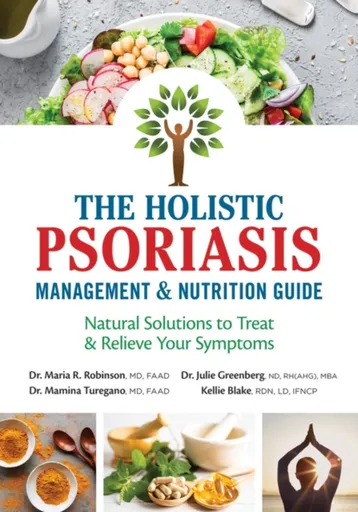 The Holistic Psoriasis Management and Nutrition Guide - Dr. Julie, ND, RH, MBA Greenberg, Kellie, RDN, LD, IFCNP Blake, Dr. Maria R., MD Robinson, Dr.