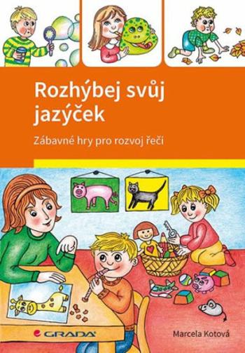 Rozhýbej svůj jazýček - Zábavné hry pro rozvoj řeči - Veronika Kubáčová, Marcela Kotová