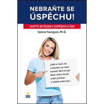 Nebraňte se úspěchu: Skryté myšlenky úspěšných žen (978-80-7413-186-8)