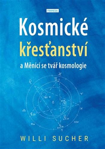 Kosmické křesťanství a Měnící se tvář kosmologie - Willi Sucher