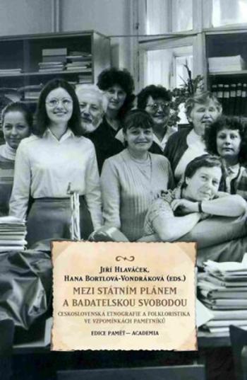 Mezi státním plánem a badatelskou svobodou - Jiří Hlaváček, Hana Bortlová-Vondráková