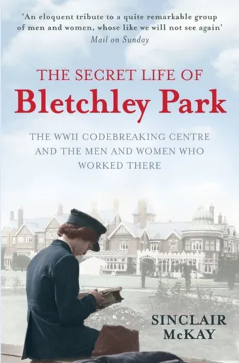 The Secret Life of Bletchley Park - Sinclair McKay