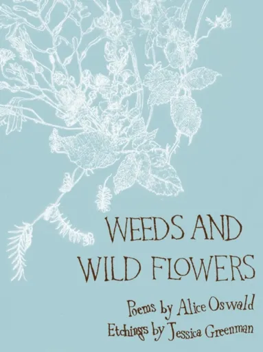 Weeds and Wild Flowers - Alice Oswald