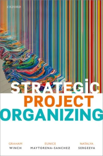 Strategic Project Organizing - Eunice Maytorena-Sanchez, Natalya Sergeeva, Graham Miles Winch