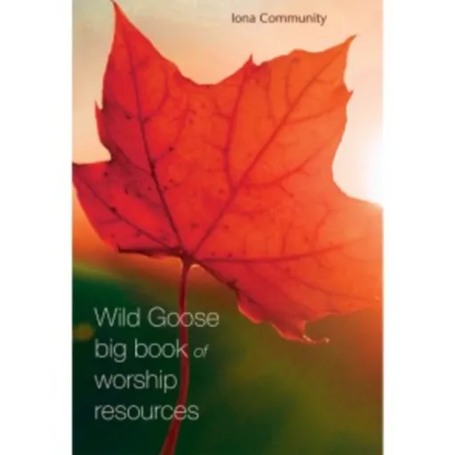 The Wild Goose Big Book of Worship Resources - The Iona Community