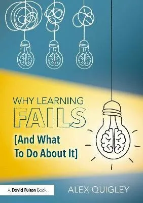 Why Learning Fails (And What To Do About It) - Quigley Alex