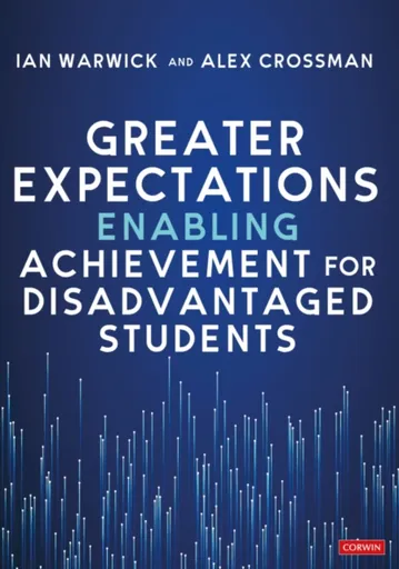Greater Expectations: Enabling Achievement for Disadvantaged Students - Alex Crossman, Ian Warwick
