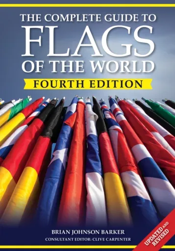 The Complete Guide to Flags of the World, 4th Edition - Brian Johnson Barker