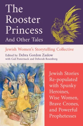The Rooster Princess and Other Tales - Deborah Rosenberg, Jewish Women's Storytelling Collective, Gail Pasternack, Debra Gordon Zaslow