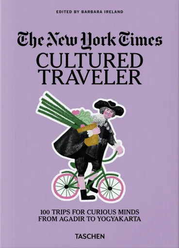 The New York Times. Cultured Traveler. 100 Trips for Curious Minds from Agadir to Yogyakarta